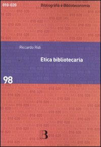 Etica bibliotecaria. Deontologia professionale e dilemmi morali (Bibliografia e biblioteconomia)