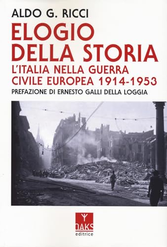 Elogio della storia. L'Italia nella guerra civile europea 1914-1953 (Passato presente) von Oaks Editrice