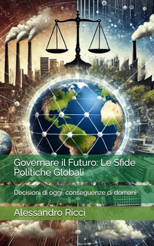 Governare il Futuro: Le Sfide Politiche Globali: Decisioni di oggi, conseguenze di domani von Independently published