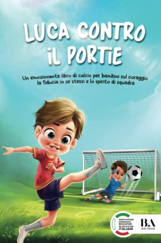 Luca contro il portiere: Un emozionante libro di calcio per bambini sul coraggio, la fiducia in se stessi e lo spirito di squadra