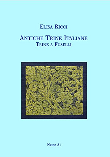 Antiche trine italiane. Trine a fuselli (rist. anast. 1911) (Merletti e ricami)