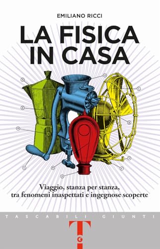 La fisica in casa. Viaggio, stanza per stanza, tra fenomeni inaspettati e ingegnose scoperte (Tascabili Giunti) von Giunti Editore