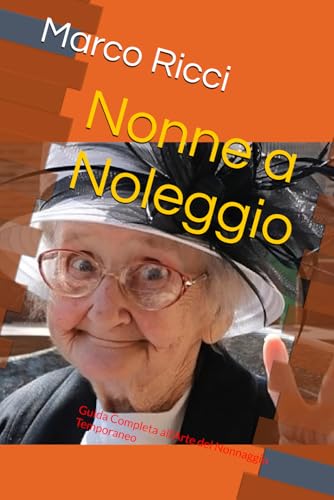 Nonne a Noleggio: Guida Completa all'Arte del Nonnaggio Temporaneo von Independently published