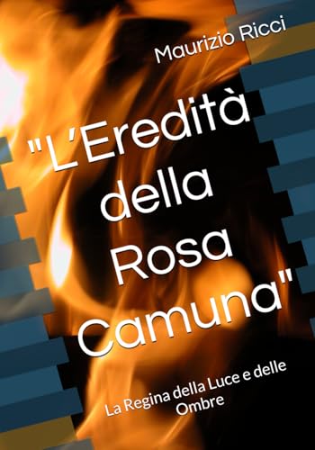 "L’Eredità della Rosa Camuna": La Regina della Luce e delle Ombre von Independently published