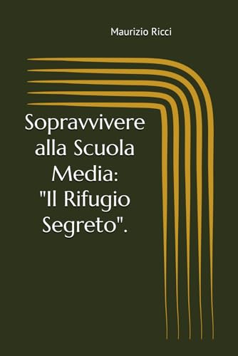 Sopravvivere alla Scuola Media: “Il Rifugio Segreto” von Independently published