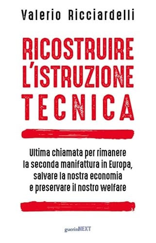 Ricostruire l'istruzione tecnica. Ultima chiamata per rimanere la seconda manifattura in Europa, salvare la nostra economia e preservare il nostro welfare Ricostruire l'istruzione tecnica. Ultima chiamata per rimanere la seconda manifattura in Europa, salvare la nostra economia e preservare il nostro welfare von Guerini Next
