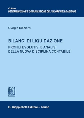 Bilanci di liquidazione. Profili evolutivi e analisi della nuova disciplina contabile (Determ. e comun. valore aziende. Ricerche) von Giappichelli