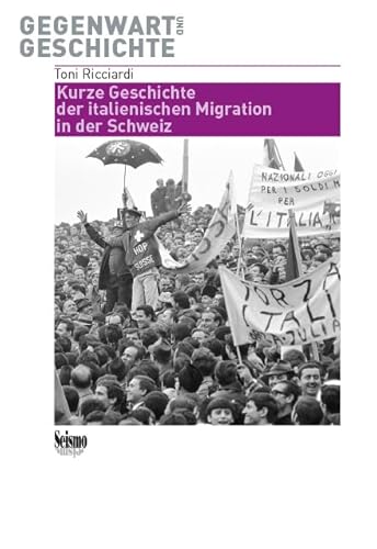 Kurze Geschichte der italienischen Migration in der Schweiz (Gegenwart und Geschichte) von Seismo Verlag