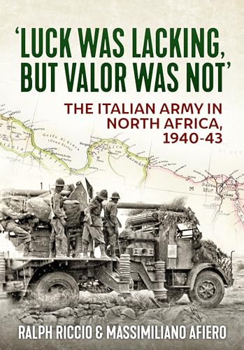 'luck Was Lacking, but Valour Was Not': The Italian Army in North Africa, 1940-43 von Helion & Company