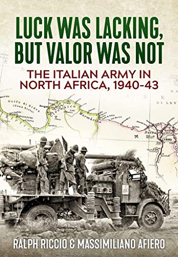 The Italian Army in North Africa, 1940-43: Luck Was Lacking, but Valor Was Not von Helion & Company