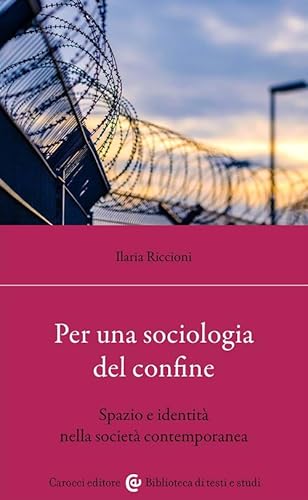 Per una sociologia dei confini. Spazio e identità nella società contemporanea (Biblioteca di testi e studi) von Carocci