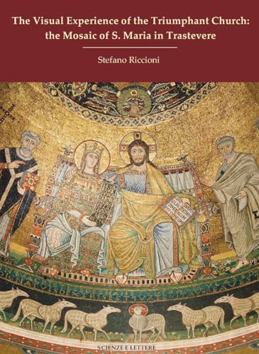 The visual experience of the Triumphant Church: the mosaic of S. Maria in Trastevere von Scienze e Lettere