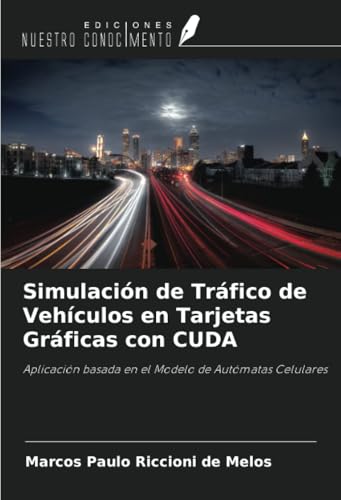 Simulación de Tráfico de Vehículos en Tarjetas Gráficas con CUDA: Aplicación basada en el Modelo de Autómatas Celulares von Ediciones Nuestro Conocimiento
