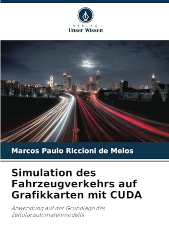 Simulation des Fahrzeugverkehrs auf Grafikkarten mit CUDA: Anwendung auf der Grundlage des Zellularautomatenmodells von Verlag Unser Wissen