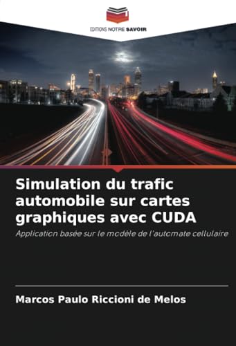 Simulation du trafic automobile sur cartes graphiques avec CUDA: Application basée sur le modèle de l'automate cellulaire von Editions Notre Savoir