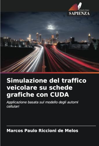 Simulazione del traffico veicolare su schede grafiche con CUDA: Applicazione basata sul modello degli automi cellulari von Edizioni Sapienza