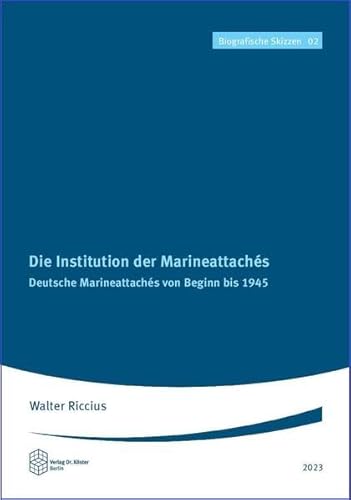 Die Institution der Marineattachés: Deutsche Marineattachés von Beginn bis 1945 (Biografische Skizzen) von Verlag Dr. Köster