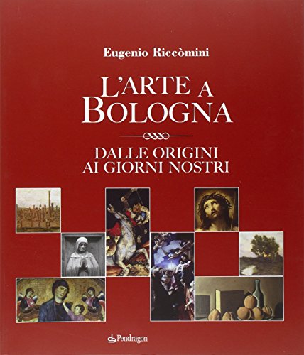 L'arte a Bologna. Dalle origini ai giorni nostri von Edizioni Pendragon