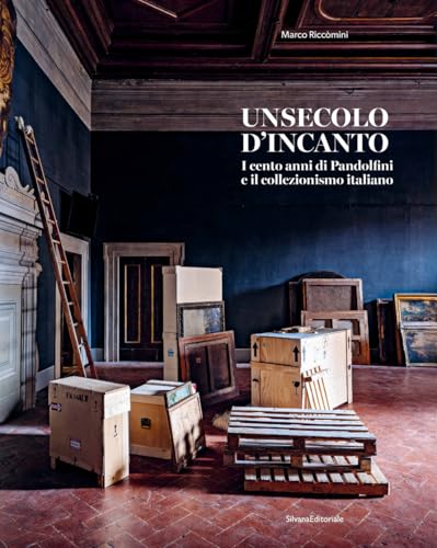 Un secolo d'incanto. I cento anni di Pandolfini e il collezionismo italiano. Ediz. illustrata (Varia)