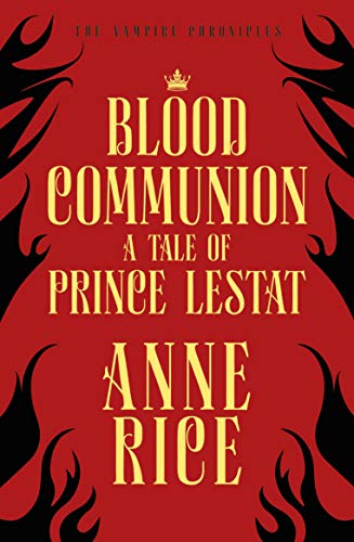 Blood Communion: A Tale of Prince Lestat (The Vampire Chronicles 13)