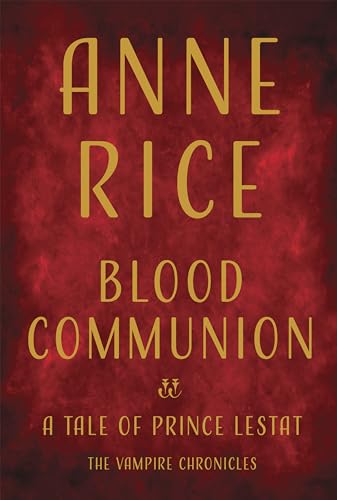 Blood Communion: A Tale of Prince Lestat (Vampire Chronicles, Band 13)