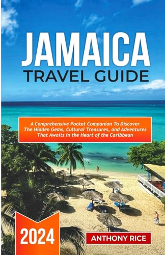 Jamaica Travel Guide 2024: A Comprehensive Pocket Companion to Discover the Hidden Gems, Cultural Treasures, and Adventures that Awaits in the Heart of the Caribbean von Independently published