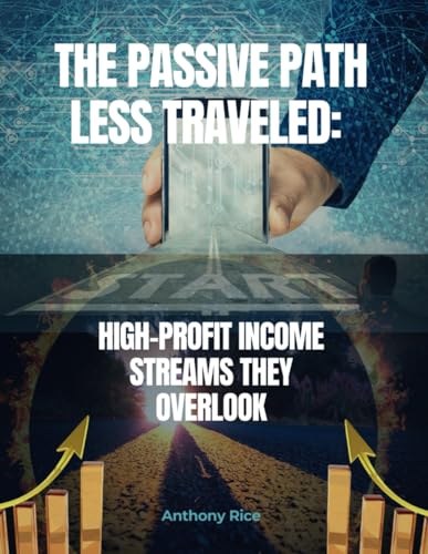 The Passive Path Less Traveled: High-Profit Income Streams They Overlook: Ditch the Overcrowded Side Hustles & Build Wealth with Secret Strategies von Independently published