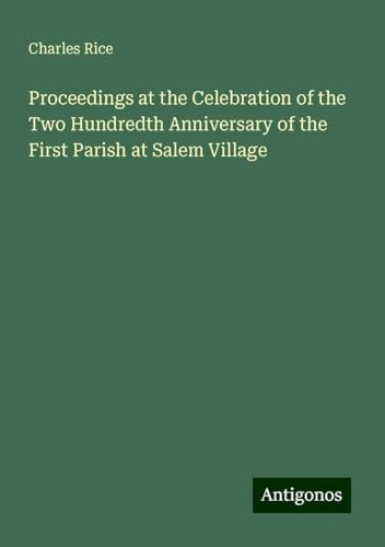 Proceedings at the Celebration of the Two Hundredth Anniversary of the First Parish at Salem Village von Antigonos Verlag
