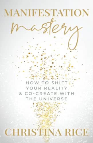 Manifestation Mastery: How to Shift Your Reality & Co-Create with the Universe: How to Shift Your Reality & Co-Create with the Universe﻿
