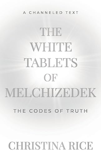 The White Tablets of Melchizedek: The Codes of Truth