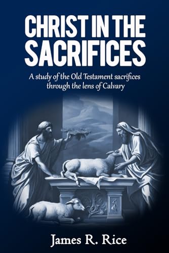 Christ in the Sacrifices: A study of the Old Testament sacrifices through the lens of Calvary. von Independently published
