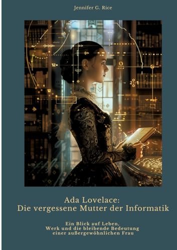 Ada Lovelace: Die vergessene Mutter der Informatik: Ein Blick auf Leben, Werk und die bleibende Bedeutung einer außergewöhnlichen Frau von tredition