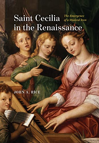 Saint Cecilia In The Renaissance: The Emergence of a Musical Icon von University of Chicago Press