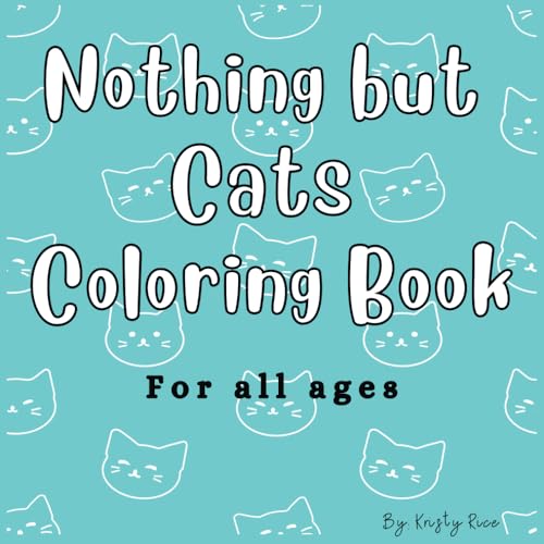 Nothing but Cats Coloring Book: Coloring book for all ages, each page filled with nothing but cats von Independently published