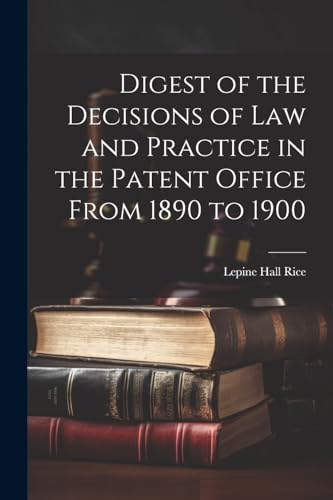 Digest of the Decisions of Law and Practice in the Patent Office From 1890 to 1900 von Legare Street Press