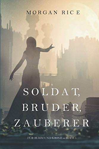 Soldat, Bruder, Zauberer (Für Ruhm und Krone – Buch 5) von Morgan Rice