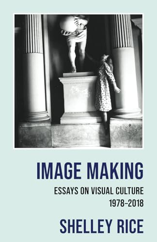 Image Making: Essays on Visual Culture (1978–2018)