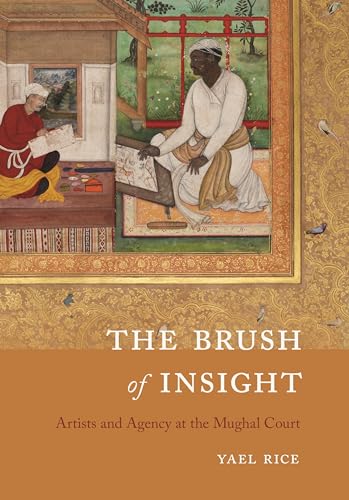 The Brush of Insight: Artists and Agency at the Mughal Court