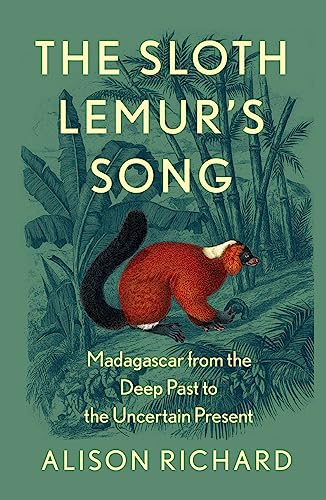 The Sloth Lemur’s Song: The History of Madagascar’s Evolution from the Deep Past to the Uncertain Present von William Collins
