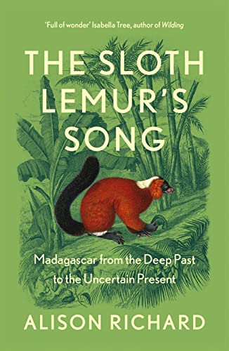 The Sloth Lemur’s Song: The History of Madagascar’s Evolution from the Deep Past to the Uncertain Present The Sloth Lemur’s Song: The History of Madagascar’s Evolution from the Deep Past to the Uncertain Present