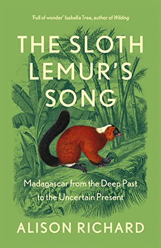 The Sloth Lemur’s Song: The History of Madagascar’s Evolution from the Deep Past to the Uncertain Present