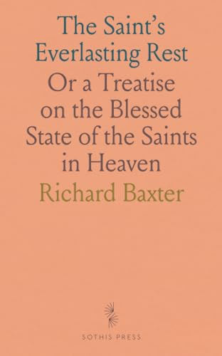 The Saint's Everlasting Rest: Or a Treatise on the Blessed State of the Saints in Heaven von Sothis Press