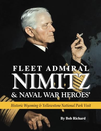 Fleet Admiral Nimitz & Naval War Heroes: Historic Wyoming & Yellowstone National Park Visit