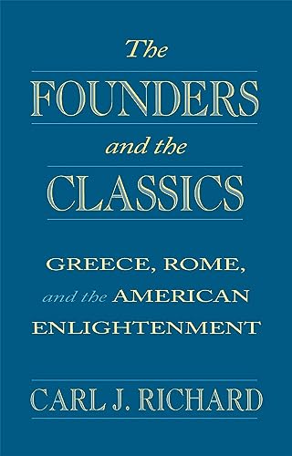 The Founders and the Classics: Greece, Rome, and the American Enlightenment von Harvard University Press