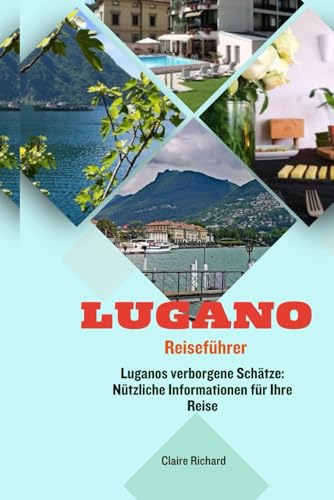 LUGANO Reiseführer: Luganos verborgene Schätze: Nützliche Informationen für Ihre Reise von Independently published