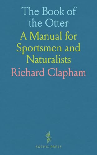 The Book of the Otter: A Manual for Sportsmen and Naturalists von Sothis Press