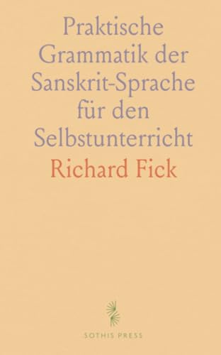 Praktische Grammatik der Sanskrit-Sprache für den Selbstunterricht: Mit Uebungsbeispielen, Lesestücken und Glossaren von Sothis Press