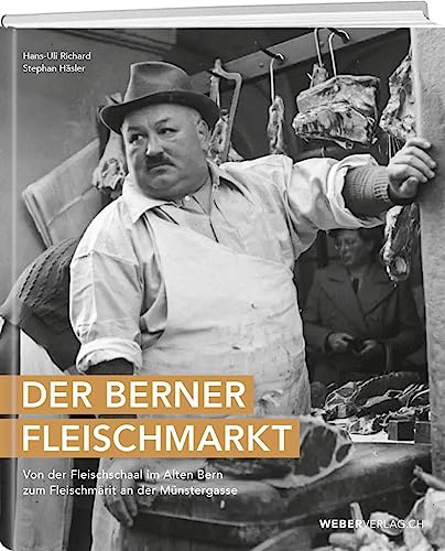 Der Berner Fleischmarkt: Von der Fleischschaal im alten Bern zum Fleischmärit an der Münstergasse von Weber Verlag AG