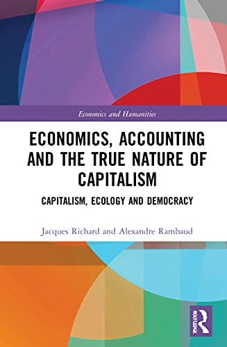 Economics, Accounting and the True Nature of Capitalism: Capitalism, Ecology and Democracy (Economics and Humanities)