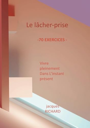 Le lacher-prise: Vivre pleinement dans l'instant présent - 70 Exercices pratiques (Développement Personnel) von BoD – Books on Demand – Frankreich